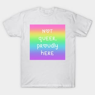"Not Queer, Proudly Here" Rainbow Gradient T-Shirt